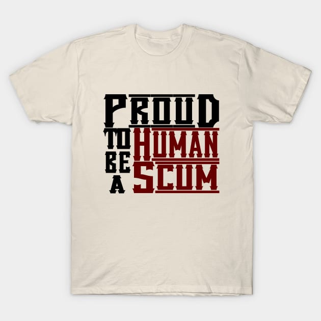 PROUD TO BE A HUMAN SCUM T-Shirt by S-Log